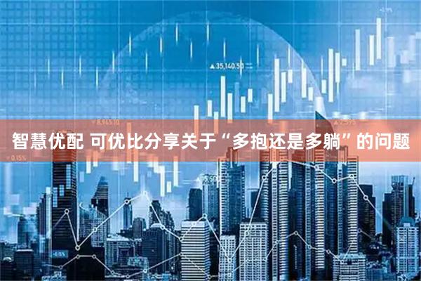 智慧优配 可优比分享关于“多抱还是多躺”的问题