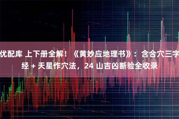 优配库 上下册全解！《黄妙应地理书》：含合穴三字经 + 天星作穴法，24 山吉凶断验全收录